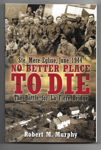 No Better Place to Die: The Battle of La Fiere Bridge, Ste Mere-Eglise, June 1944