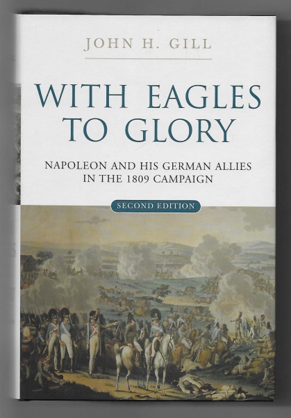 With Eagles to Glory: Napoleon and his German Allies in the 1809 Campaign (2nd Edition)