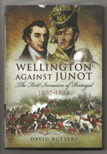 Wellington Against Junot: The first Invasion of England 1807-1808
